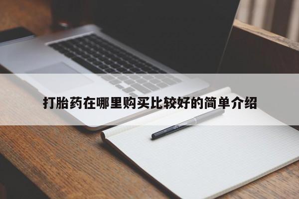 网上谁有私人打胎药打胎药在哪里购买比较好的简单介绍