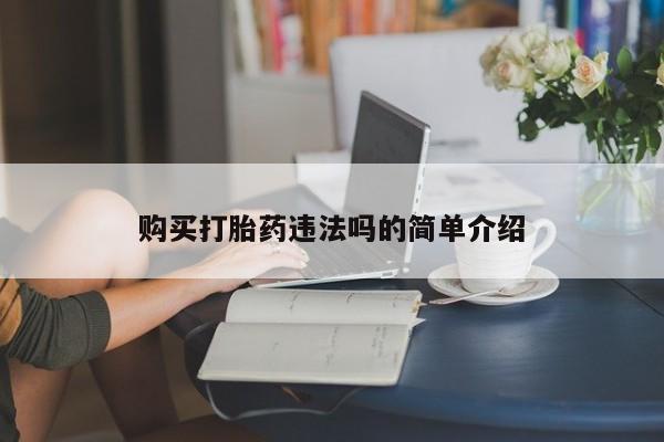 网上谁有私人打胎药购买打胎药违法吗的简单介绍