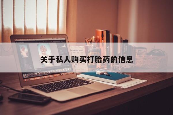 网上谁有私人打胎药关于私人购买打胎药的信息