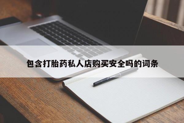 网上谁有私人打胎药包含打胎药私人店购买安全吗的词条
