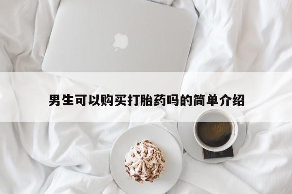 网上谁有私人打胎药男生可以购买打胎药吗的简单介绍