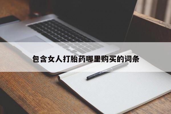 网上谁有私人打胎药包含女人打胎药哪里购买的词条